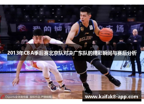 2013年CBA季后赛北京队对决广东队的精彩瞬间与赛后分析
